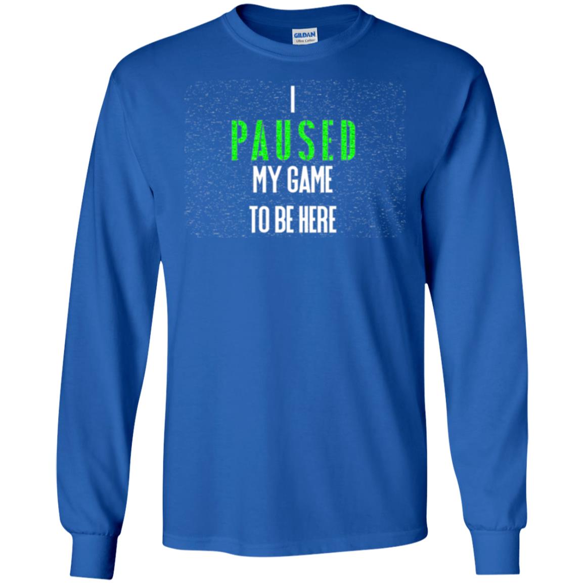 Gamer T-shirt I Paused My Game To Be Here Royal
