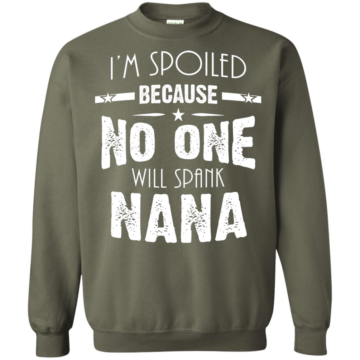 Family T-shirt I'm Spoiled Because No One Will Spank Nana Military Green