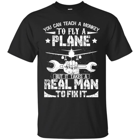 You Can Teach A Monkey To Fly A Plane But It Takes A Real Man To Fix It Shirt Black