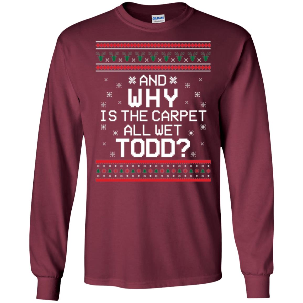 Christmas T-shirt And Why Is The Carpet All Wet Todd Maroon