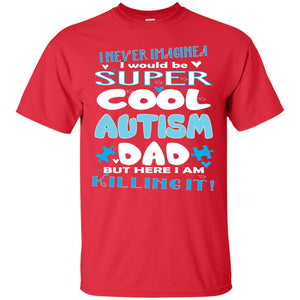 Autism Awareness Shirts I Wuold Be Super Cool Autism Dad