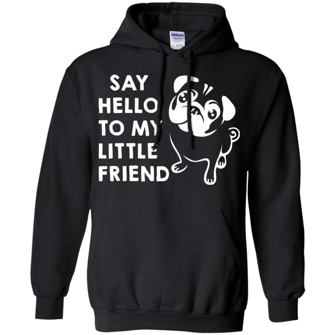 Say Hello To My Little Friend Dog ShirtG185 Gildan Pullover Hoodie 8 oz.
