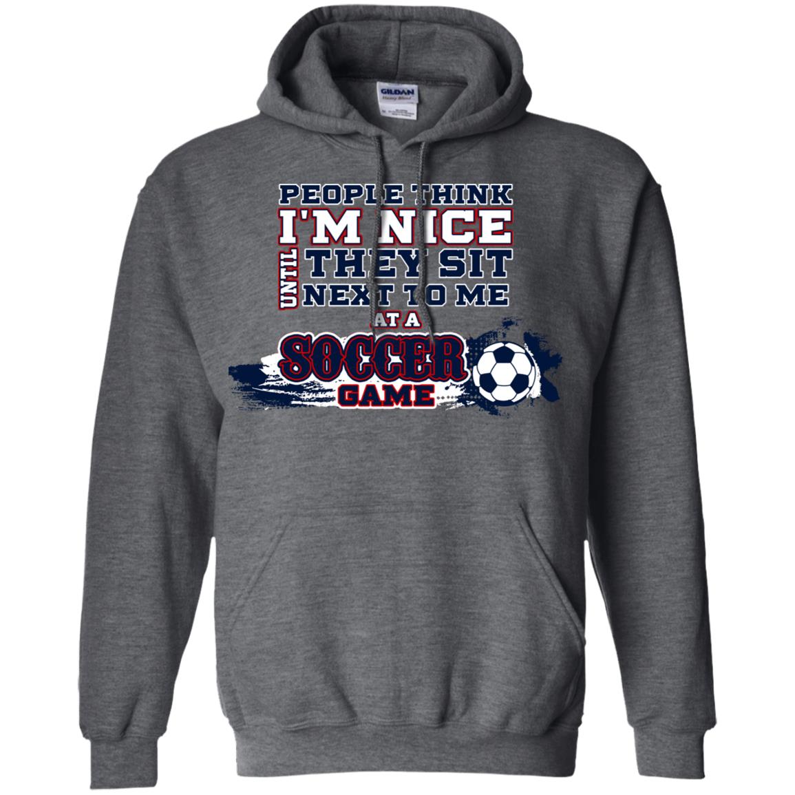 People Think I'm Nice Until They Sit Next To Me At A Soccer Game Shirt For Mens Or Womens Dark Heather