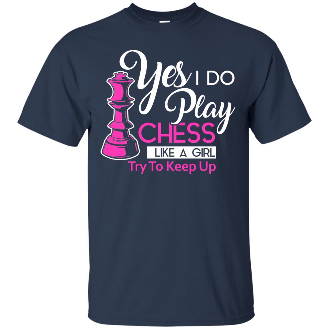 Yes I Do Play Chess Like A Girl Try To Keep Up Chess Gift Shirt For Girls Navy