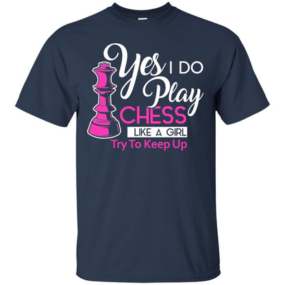 Yes I Do Play Chess Like A Girl Try To Keep Up Chess Gift Shirt For Girls Navy