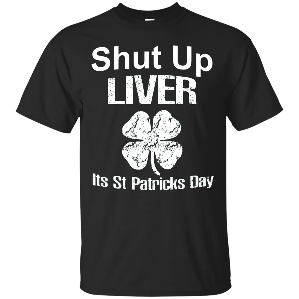 Shut Up Liver Saint Patrick_s Day T-shirt Black