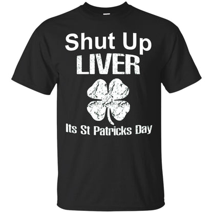 Shut Up Liver Saint Patrick_s Day T-shirt Black