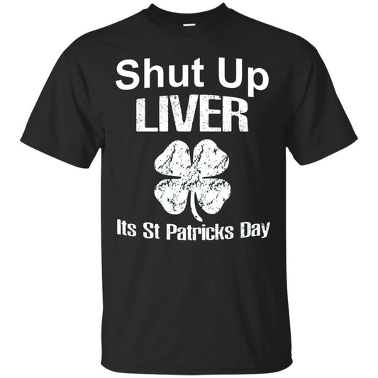 Shut Up Liver Saint Patrick_s Day T-shirt Black