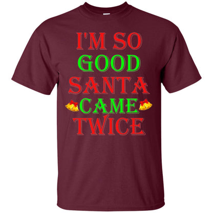 Christmas T-shirt I_m So Good Santa Came Twice Maroon