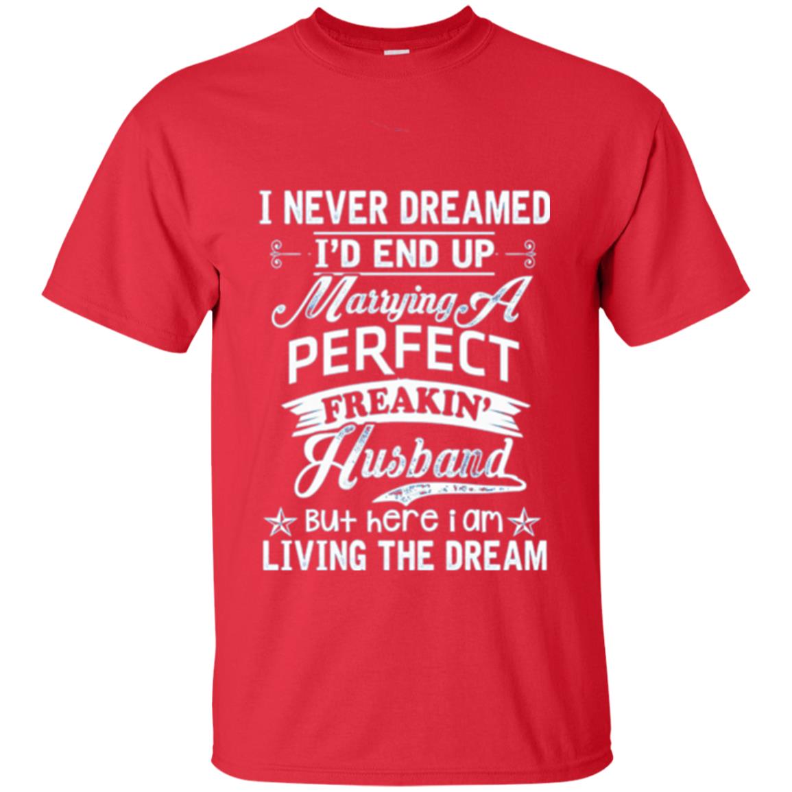 Wife T-shirt I Never Dreamed I_d End Up Marrying Perfect Freakin_ Husband Red