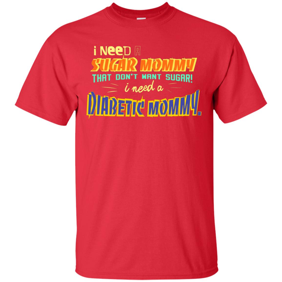 I Need A Sugar Mommy That Don't Want Sugar I Need Diabetic Mommy Shirt Red