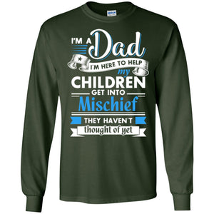 I Am A Dad I_m Here To Help My Children Get Into Mischief Daddy T-shirtG240 Gildan LS Ultra Cotton T-Shirt