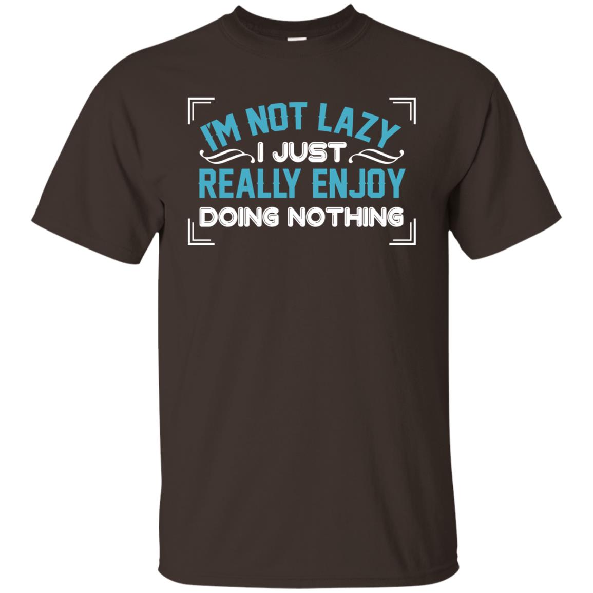 I'm Not Lazy I Just Doing Nothing Shirt Dark Chocolate