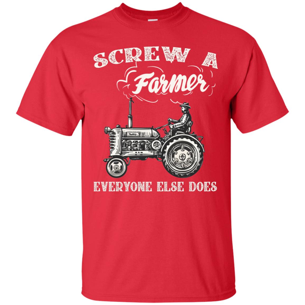 Screw A Farmer Everyone Else Does Farming Shirt Red