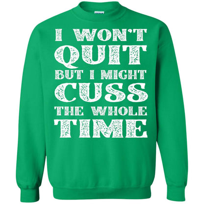 I Won't Quit But I Might Cuss The Whole Time Shirt Irish Green