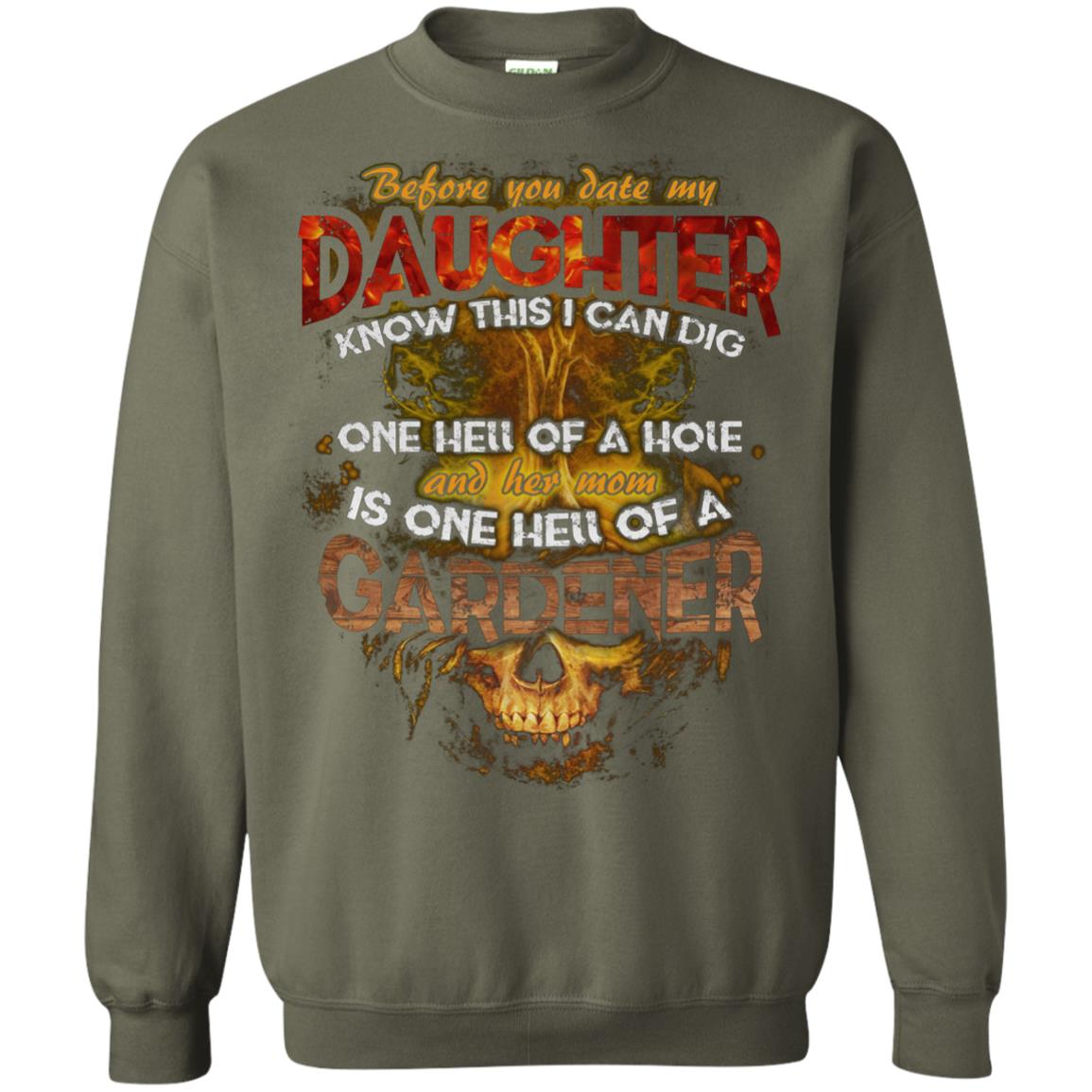 Before You Date My Daughter Know This I Can Dig And Her Mom Is One Hell Of A Gardener Military Green