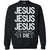 Jesus Jesus Jesus Till The Day I Die Christian ShirtG180 Gildan Crewneck Pullover Sweatshirt 8 oz.