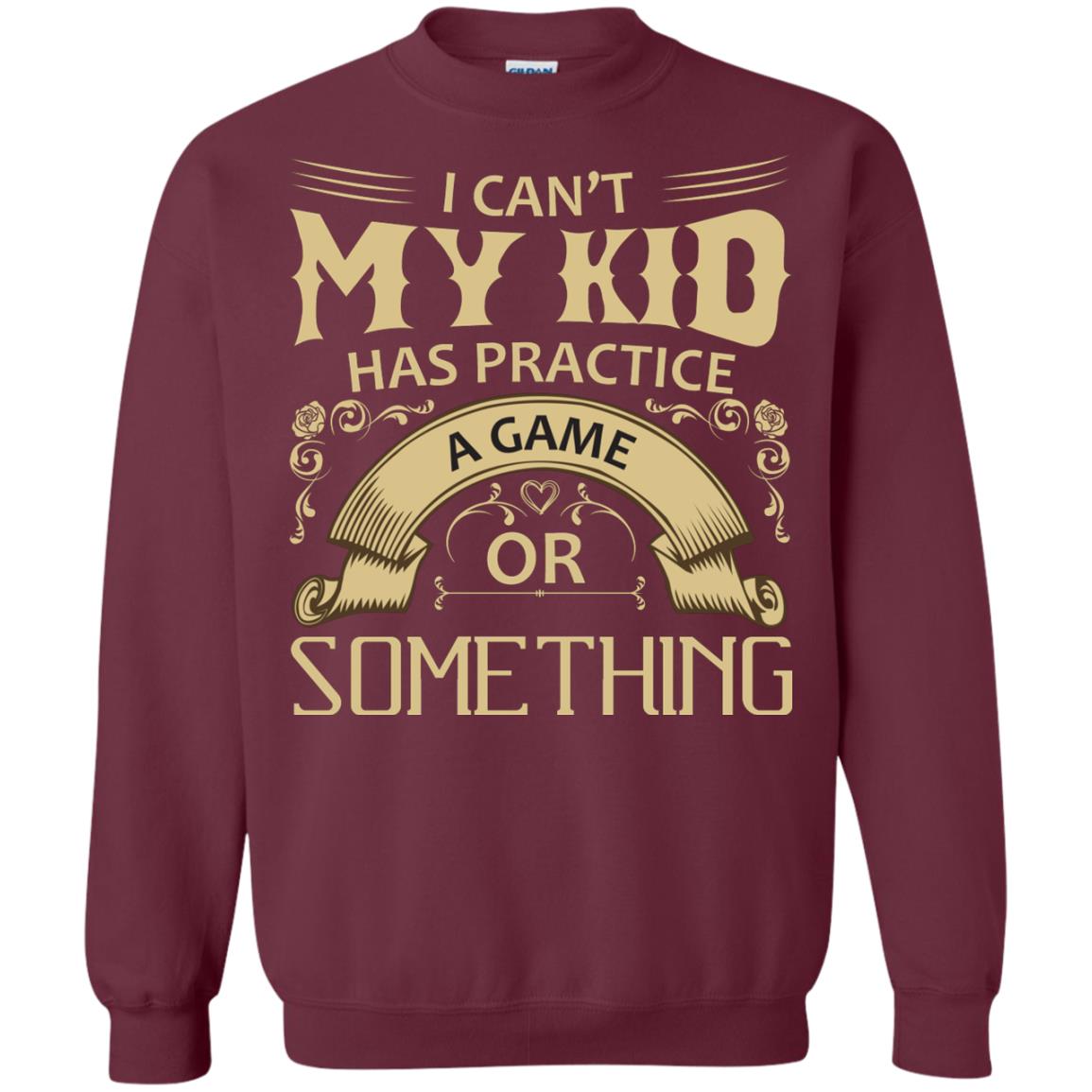 I Can_t My Kid Has Practice A Game Or Something My Kid Shirt For Parents Maroon