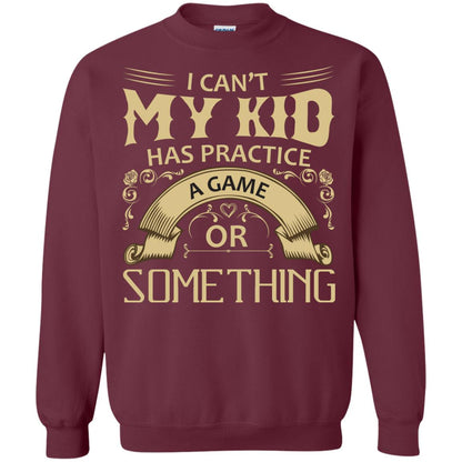 I Can_t My Kid Has Practice A Game Or Something My Kid Shirt For Parents Maroon