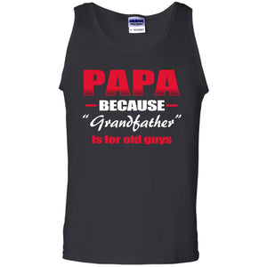 Papa Because Grandfather Is For Old Guys Grandpas ShirtG220 Gildan 100% Cotton Tank Top