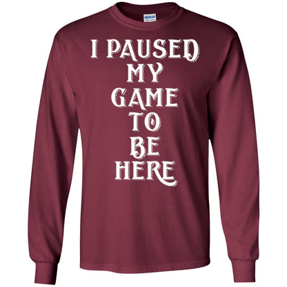 I Paused My Game To Be Here Funny Gamer T-shirt Maroon