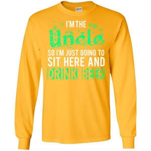 Uncle T-Shirt I'm The Uncle So I'm Just Going To Sit Here And Drink Beer