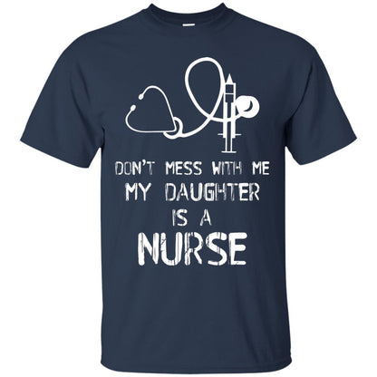 Don’t Mess With Me My Daughter Is A Nurse Funny Nurse Shirt For Parents Navy