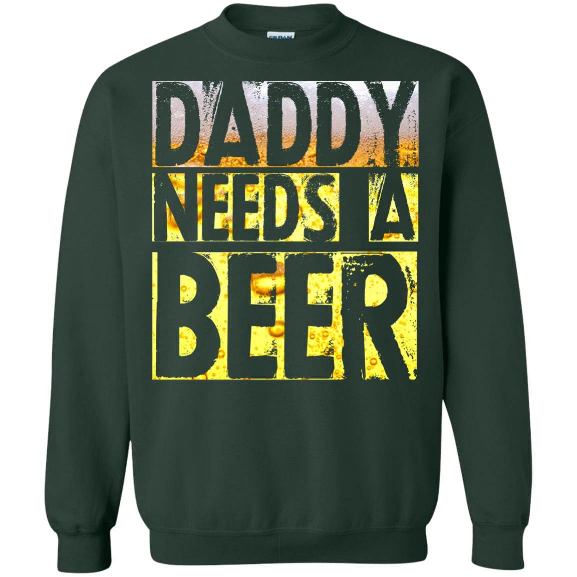 Daddy Needs A Beer Shirt For Dad Loves Beer Forest Green