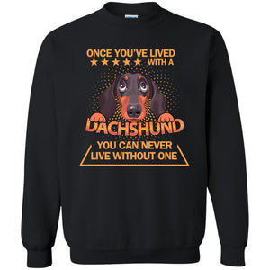 Once You've Lived With A Dachshund You Can Never Live Without One ShirtG180 Gildan Crewneck Pullover Sweatshirt 8 oz.