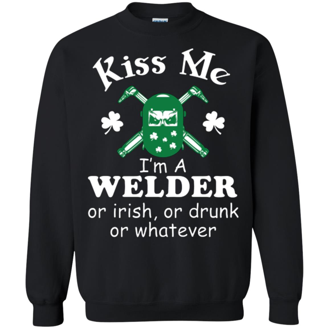 St. Patrick's Day T-shirt Kiss Me I’m A Welder Or Irish Or Drunk Or Whatever Black