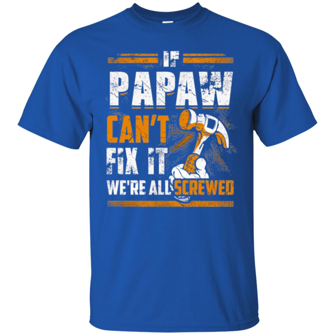 If Papaw Can_t Fix It We_re All Screwed T-shirt Royal