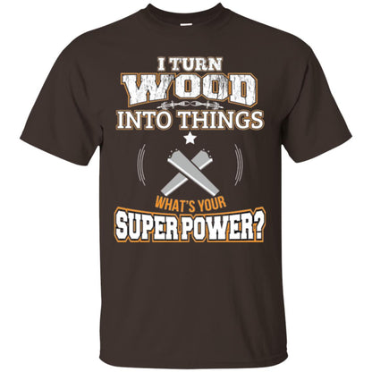 Woodworker T-shirt I Turn Wood Into Things Dark Chocolate