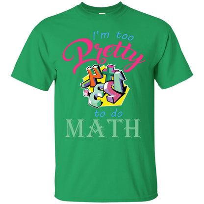 Math T-shirt For Girls I’m Too Pretty To Do Math Irish Green