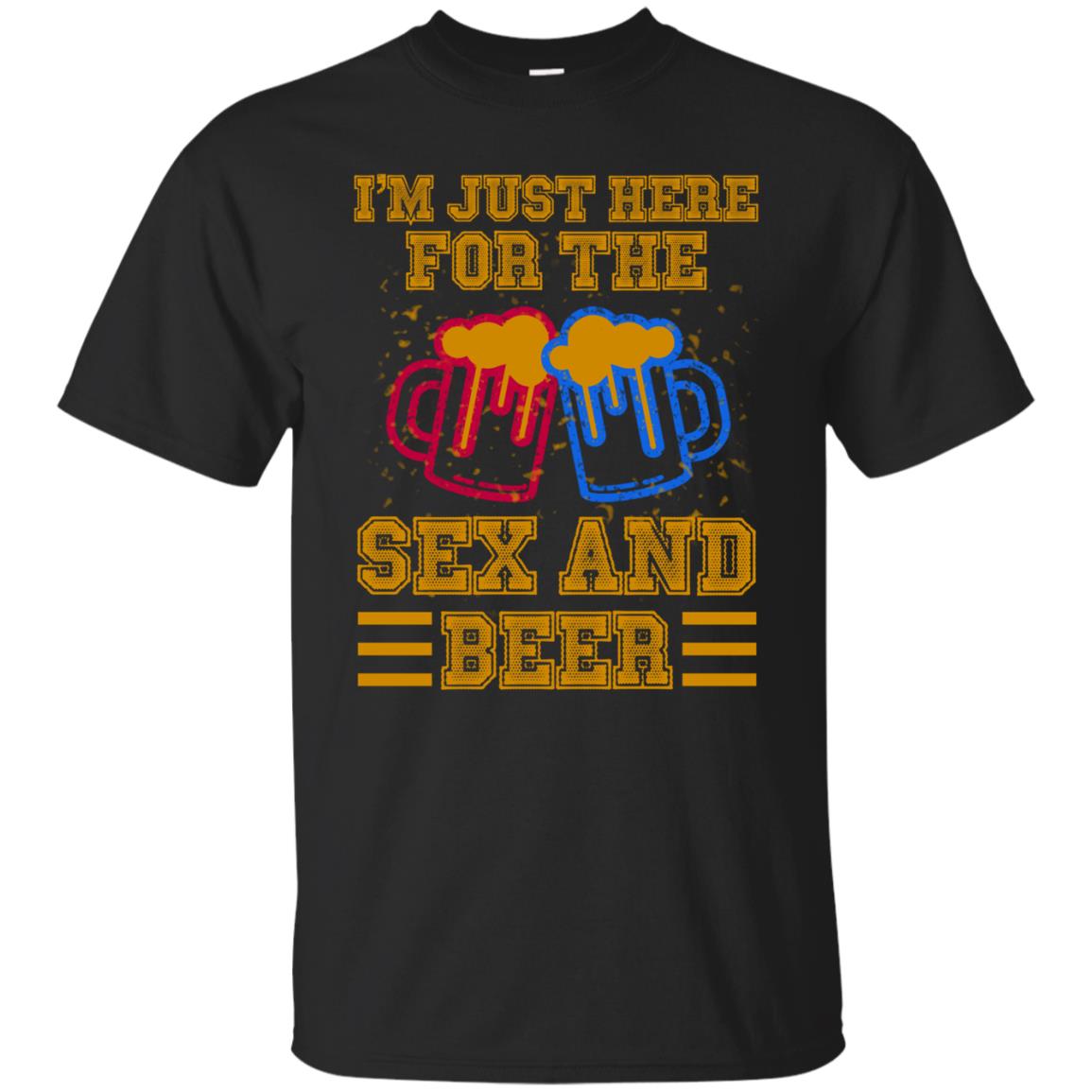 I Am Here For The Sex And Beer Shirt Black