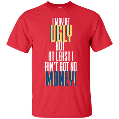 I Maybe Ugly But At Least Ain't Got No Money T-shirt Red