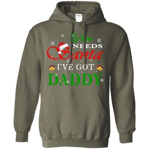 Who Needs Santa I've Got Daddy Family Christmas Idea Gift ShirtG185 Gildan Pullover Hoodie 8 oz.