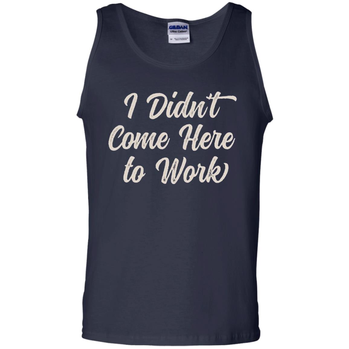Funny T-shirt I Didn_t Come Here To Work Navy