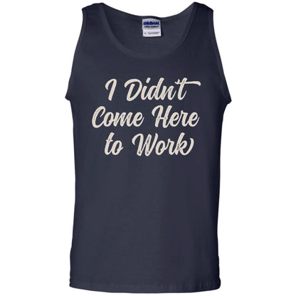 Funny T-shirt I Didn_t Come Here To Work Navy