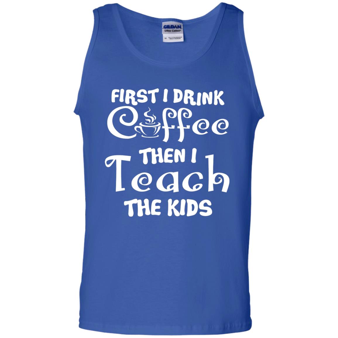 First I Drink Coffee Then I Teach The Kids Funny Coffee Gift Shirt For Teacher Royal