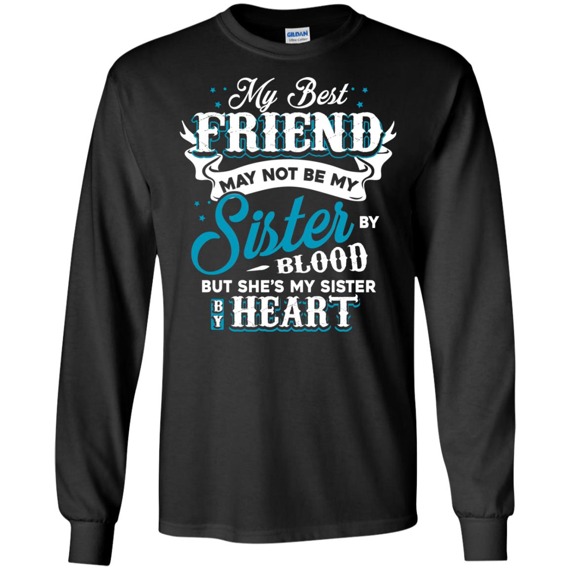 My Best Friend May Not Be My Sister By Blodd But She's My Sister By HeartG240 Gildan LS Ultra Cotton T-Shirt