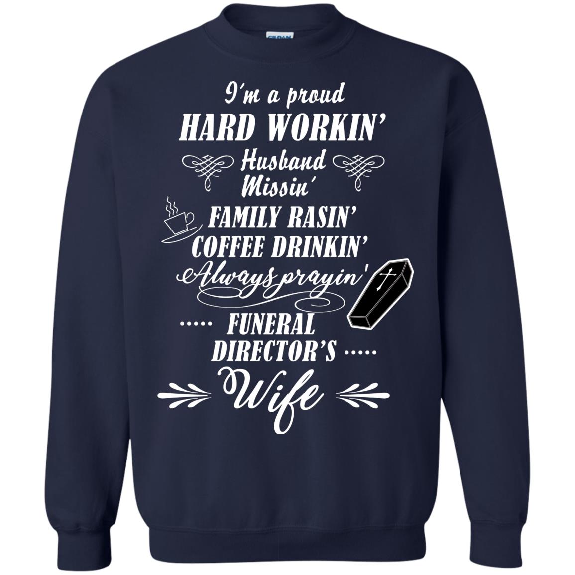 I'm A Proud Hard Workin' Husband Missin' Family Rasin' Coffee Drinkin' Always Prayin' Funeral Director's Wife Navy