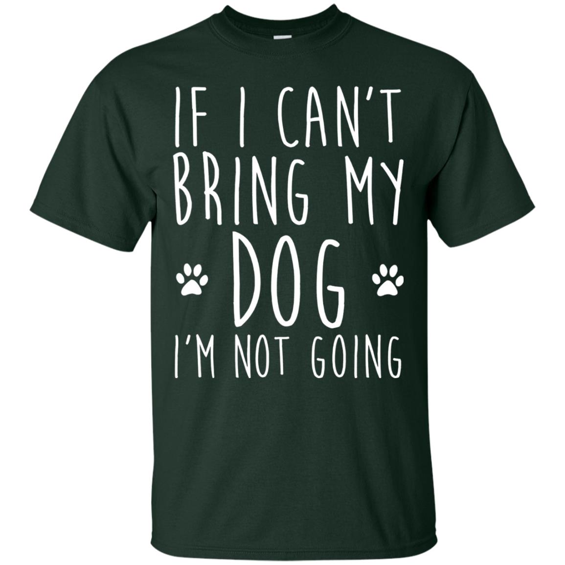 If I Can_t Bring My Dog I_m Not Going T-shirt Dog Lover Forest