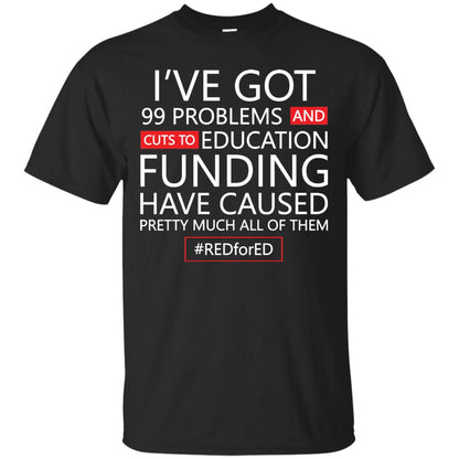I've Got 99 Problem And Cuts Education Funding Have Caused Pretty Much All Of Them Shirt Black