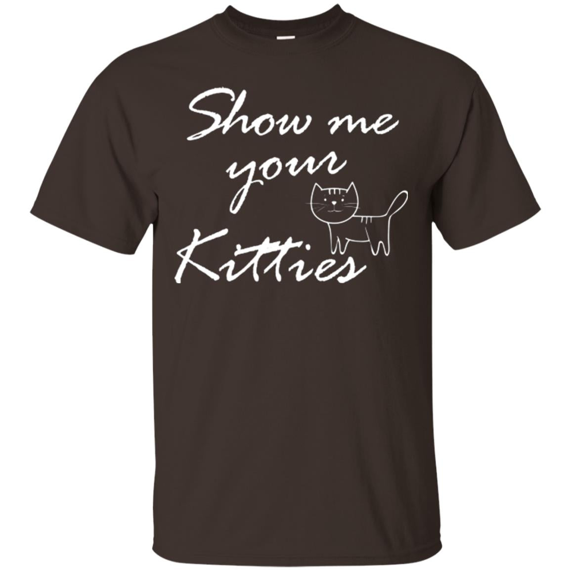 Show Me Your Kitties Cat Lover T-shirt Dark Chocolate