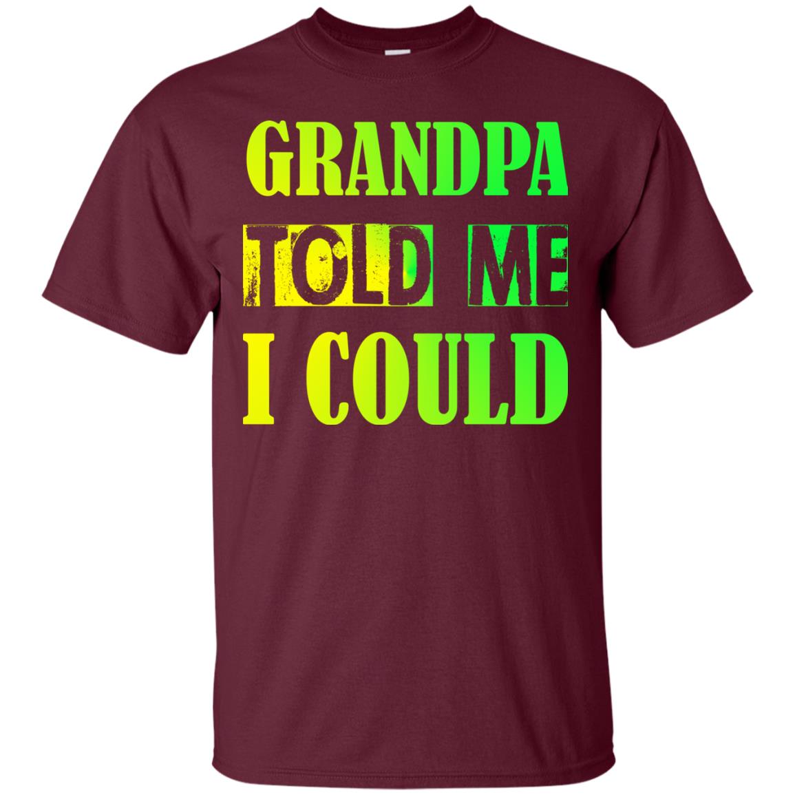 Grandpa Told Me I Could Granddad Shirt For Grandkids Maroon