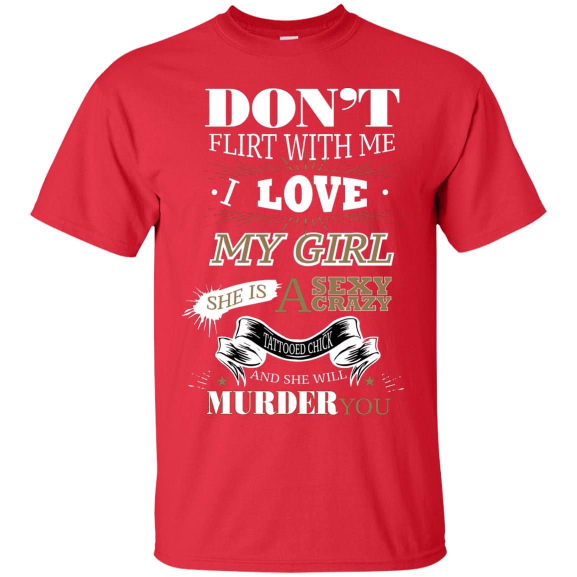 Don't Flirt With Me I Love My Girl She Is A Sexy Crazy Tattooed Chick And She Shirt For Mens Red