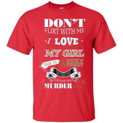 Don't Flirt With Me I Love My Girl She Is A Sexy Crazy Tattooed Chick And She Shirt For Mens Red