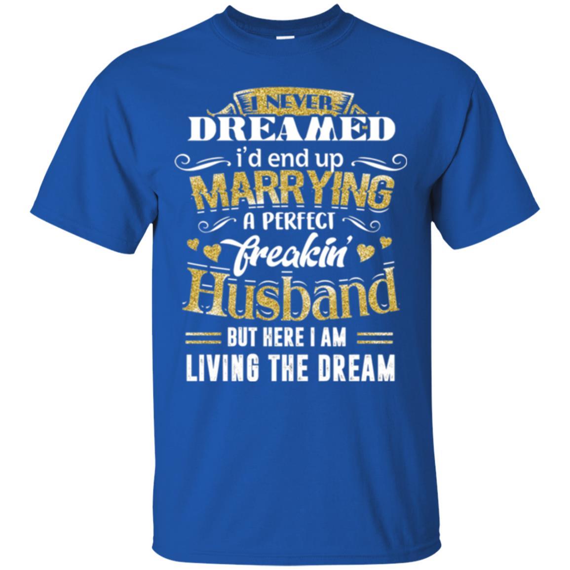 Wife T-shirt I Never Dreamed Marrying Perfect Freakin' Husband Royal