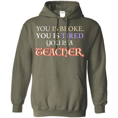 You Is Broke You Is Tired You Is A Teacher Shirt Military Green