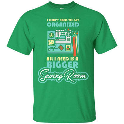 All I Need Is A Bigger Sewing Room Sewing Lover T-shirt Irish Green